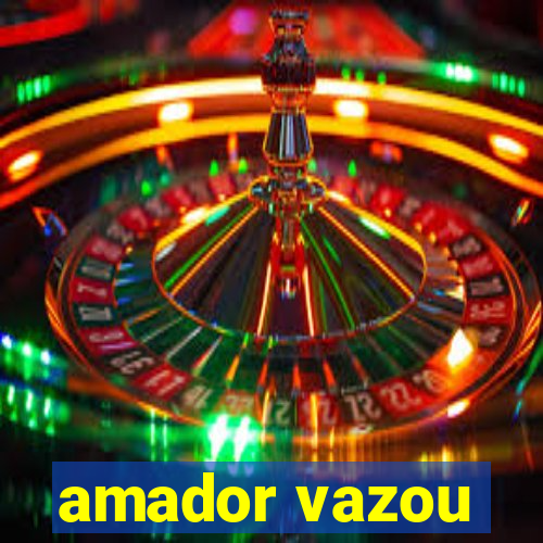 amador vazou